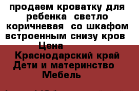 продаем кроватку для ребенка. светло-коричневая. со шкафом встроенным снизу кров › Цена ­ 4 500 - Краснодарский край Дети и материнство » Мебель   